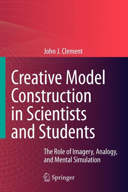 Creative Model Construction in Scientists and Students: The Role of Imagery, Analogy, and Mental Simulation