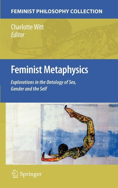 Feminist Metaphysics Explorations in the Ontology of Sex, Gender and the Self
