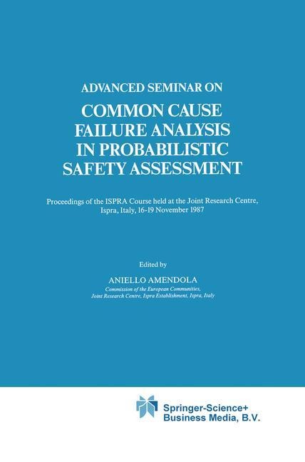 Advanced Seminar on Common Cause Failure Analysis in Probabilistic Safety Assessment: Proceedings of the ISPRA Course held at the Joint Research Centre, Ispra, Italy, 16-19 November 1987