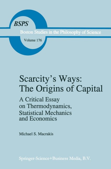 Scarcitys Ways: The Origins of Capital: A Critical Essay on Thermodynamics, Statistical Mechanics and Economics