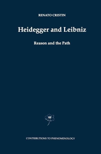 Heidegger and Leibniz: Reason and the Path with a Foreword by Hans Georg Gadamer