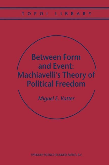 Between Form and Event: Machiavellis Theory of Political Freedom