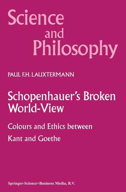 Schopenhauers Broken World-View: Colours and Ethics between Kant and Goethe