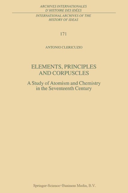 Elements, Principles and Corpuscles: A Study of Atomism and Chemistry in the Seventeenth Century