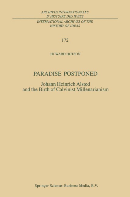 Paradise Postponed: Johann Heinrich Alsted and the Birth of Calvinist Millenarianism