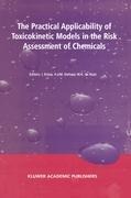 The Practical Applicability of Toxicokinetic Models in the Risk Assessment of Chemicals: Proceedings of the Symposium The Practical Applicability of Toxicokinetic Models in the Risk Assessment of Chemicals held in The Hague, The Netherlands, 17-18 Februar