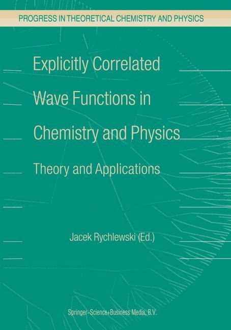 Explicitly Correlated Wave Functions in Chemistry and Physics: Theory and Applications