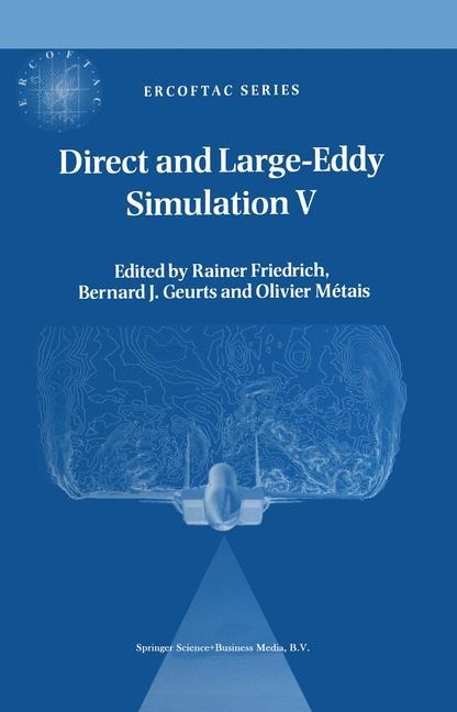 Direct and Large-Eddy Simulation V: Proceedings of the Fifth International Ercoftac Workshop on Direct and Large-Eddy Simulation Held at the Munich University of Technology, August 27-29, 2003