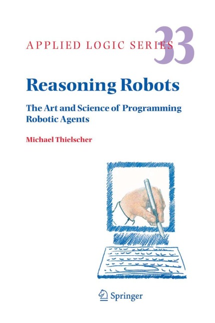 Reasoning Robots: The Art and Science of Programming Robotic Agents