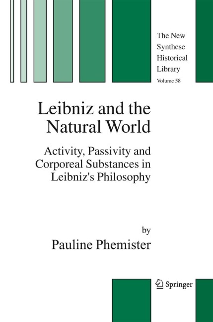 Leibniz and the Natural World: Activity, Passivity and Corporeal Substances in Leibnizs Philosophy