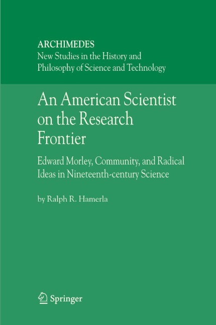 An American Scientist on the Research Frontier: Edward Morley, Community, and Radical Ideas in Nineteenth-Century Science