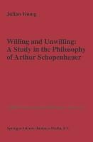Willing and Unwilling: A Study in the Philosophy of Arthur Schopenhauer