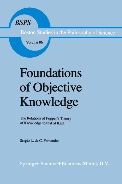 Foundations of Objective Knowledge: The Relations of Poppers Theory of Knowledge to that of Kant
