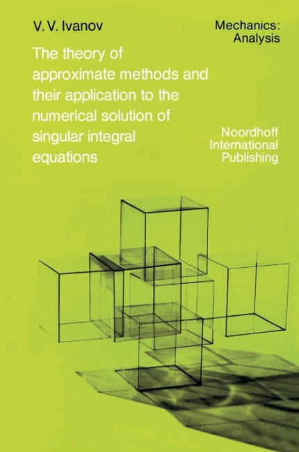 The Theory of Approximate Methods and Their Applications to the Numerical Solution of Singular Integral Equations