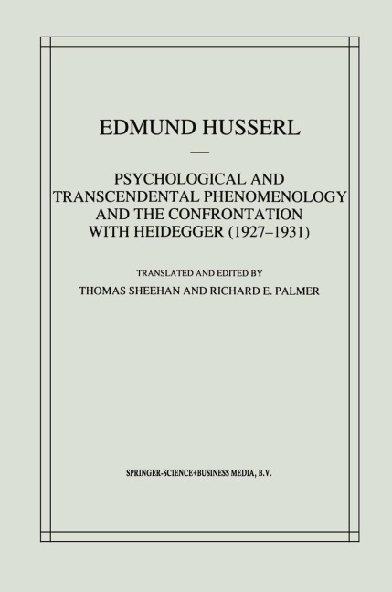 Psychological and Transcendental Phenomenology and the Confrontation with Heidegger (1927-1931): The Encyclopaedia Britannica Article, The Amsterdam Lectures, Phenomenology and Anthropology and Husserls Marginal Notes in Being and Time and Kant and the Pr
