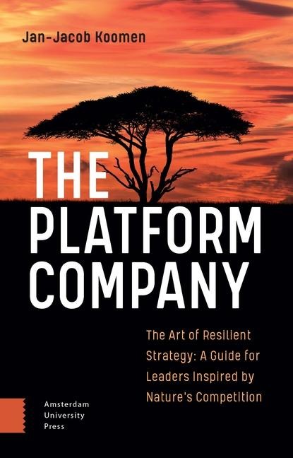 The Platform Company: The Art of Resilient Strategy: A Guide for Leaders Inspired by Natures Competition