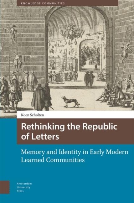 Rethinking the Republic of Letters: Memory and Identity in Early Modern Learned Communities