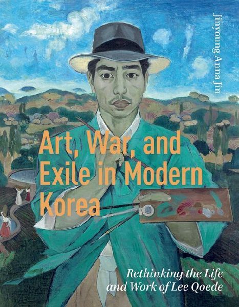 Art, War, and Exile in Modern Korea: Rethinking the Life and Work of Lee Qoede
