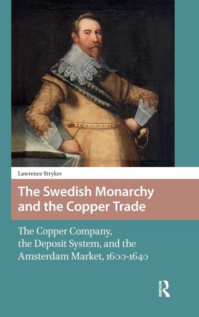 The Swedish Monarchy and the Copper Trade: The Copper Company, the Deposit System, and the Amsterdam Market, 1600-1640