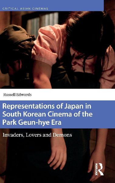 Representations of Japan in South Korean Cinema of the Park Geun-hye Era: Invaders, Lovers and Demons