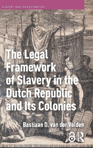 The Legal Framework of Slavery in the Dutch Republic and Its Colonies