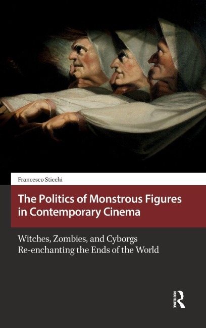 The Politics of Monstrous Figures in Contemporary Cinema: Witches, Zombies, and Cyborgs Re-enchanting the Ends of the World