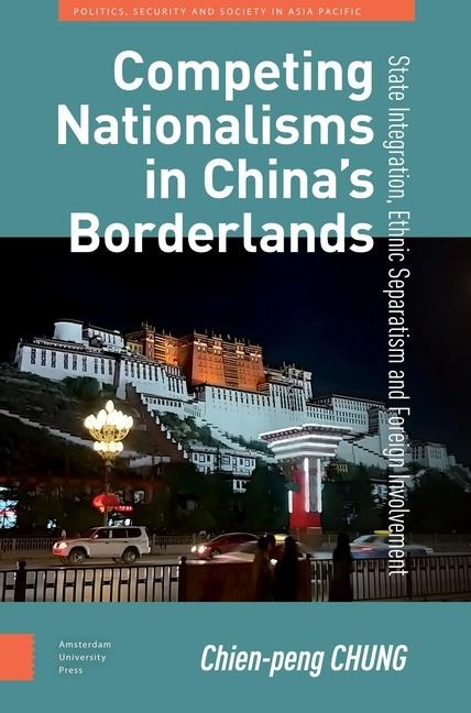 Competing Nationalisms in China's Borderlands: State Integration, Ethnic Separatism and Foreign Involvement