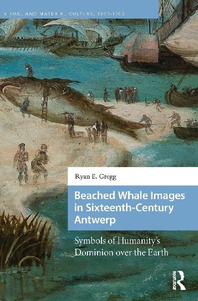 Beached Whale Images in Sixteenth-Century Antwerp: Symbols of Humanitys Dominion over the Earth
