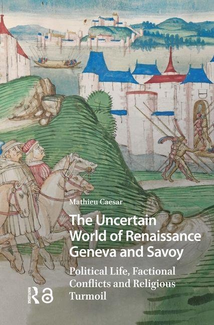 The Uncertain World of Renaissance Geneva and Savoy: Political Life, Factional Conflicts and Religious Turmoil