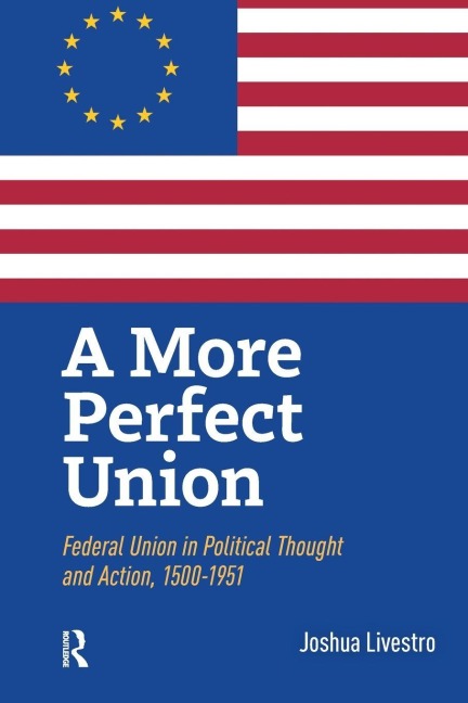 A More Perfect Union: Federal Union in Political Theory and Practice, 1500-1951