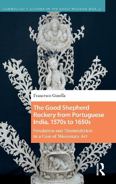 The Good Shepherd Rockery from Portuguese India, 1570s to 1650s: Emulation and Dissimulation in a Case of Missionary Art