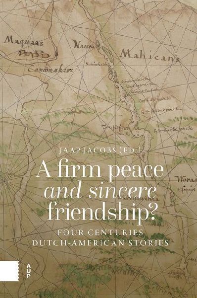 A Firm Peace and Sincere Friendship?: Four Centuries Dutch-American Stories