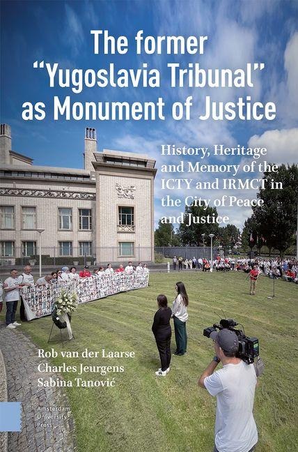 The Former "Yugoslavia Tribunal" as Monument of Justice: History, Heritage and Memory of the Icty and Irmct in the City of Peace and Justice