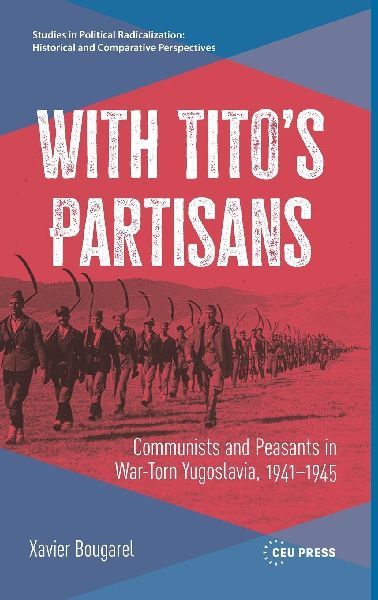 With Tito's Partisans: Communists and Peasants in War-Torn Yugoslavia, 1941-1945