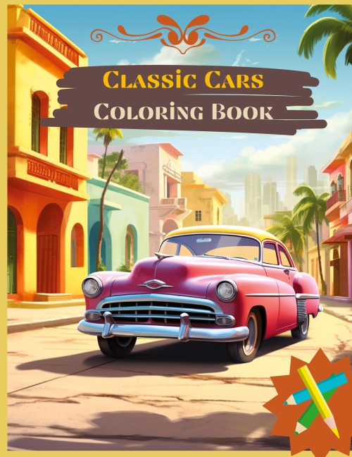 Classic Cars Coloring Book: Explore the Classic Era of Cars Through Coloring with 50 Coloring Pages