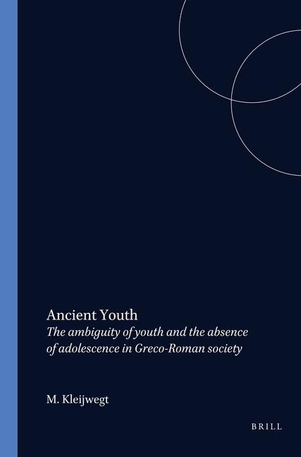 Ancient Youth: The Ambiguity of Youth and the Absence of Adolescence in Greco-Roman Society