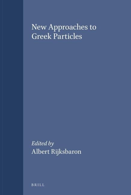 New Approaches to Greek Particles: Proceedings of the Colloquium Held in Amsterdam, January 4-6, 1996, to Honour C.J. Ruijgh on the Occasion of His Retirement