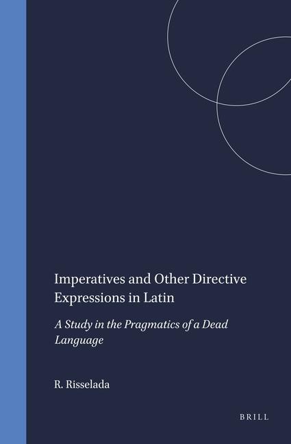 Imperatives and Other Directive Expressions in Latin: A Study in the Pragmatics of a Dead Language