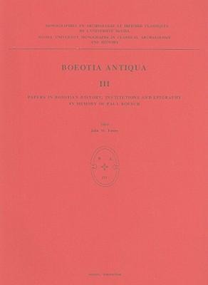 Boeotia Antiqua III: Papers in Boiotian History, Institutions and Epigraphy in Memory of Paul Roesch