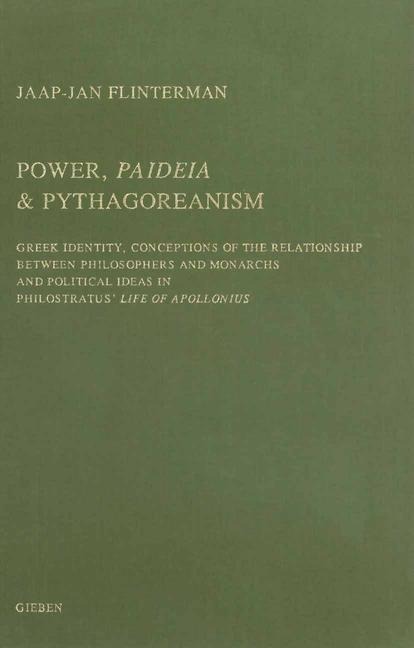 Power, Paideia & Pythagoreanism: Greek Identity, Conceptions of the Relationship Between Philosophers and Monarchs and Political Ideas in Philostratus' Life of Apollonius
