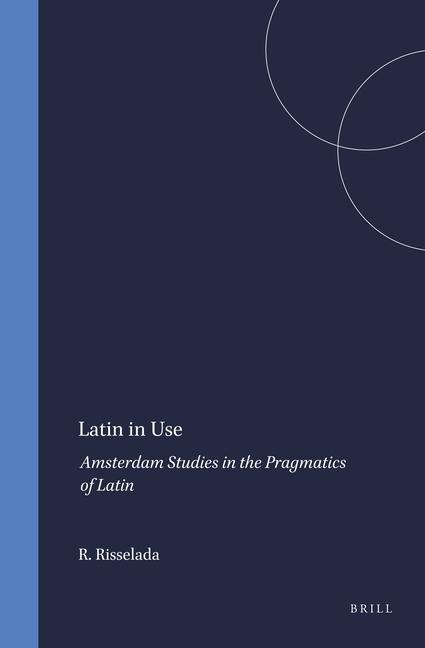 Latin in Use: Amsterdam Studies in the Pragmatics of Latin
