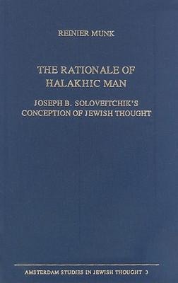 The Rationale of Halakhic Man: Joseph B. Soloveitchik's Conception of Jewish Thought
