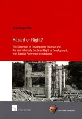 Hazard or Right?: The Dialectics of Development Practice and the Internationally Declared Right to Development, with Special Reference to Indonesia