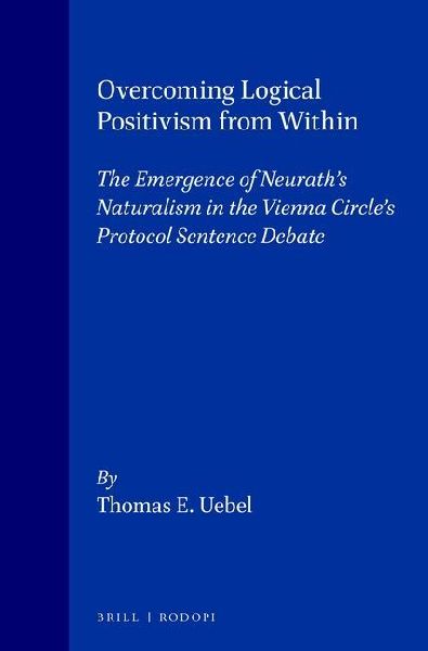 Overcoming Logical Positivism from Within: The Emergence of Neurath's Naturalism in the Vienna Circle's Protocol Sentence Debate