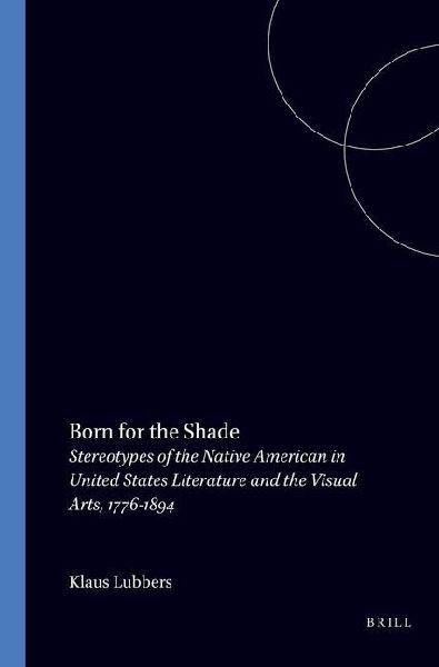 Born for the Shade: Stereotypes of the Native American in United States Literature and the Visual Arts, 1776-1894