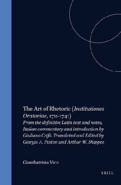 The Art of Rhetoric (Institutiones Oratoriae, 1711-1741): From the Definitive Latin Text and Notes, Italian Commentary and Introduction by Giuliano Crifò. Translated and Edited by Giorgio A. Pinton and Arthur W. Shippee