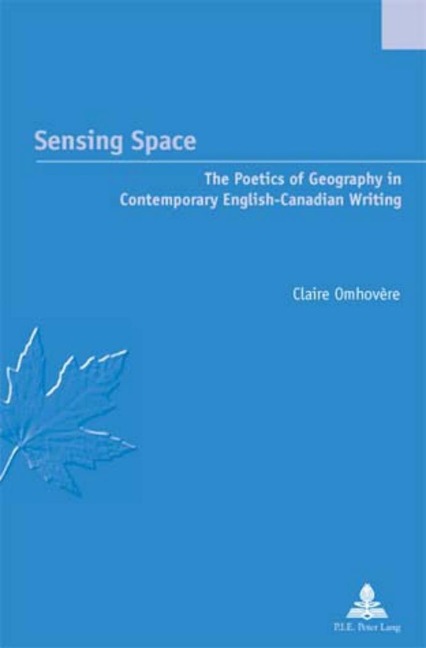 Sensing Space: The Poetics of Geography in Contemporary English-Canadian Writing