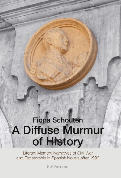 A Diffuse Murmur of History: Literary Memory Narratives of Civil War and Dictatorship in Spanish Novels after 1990