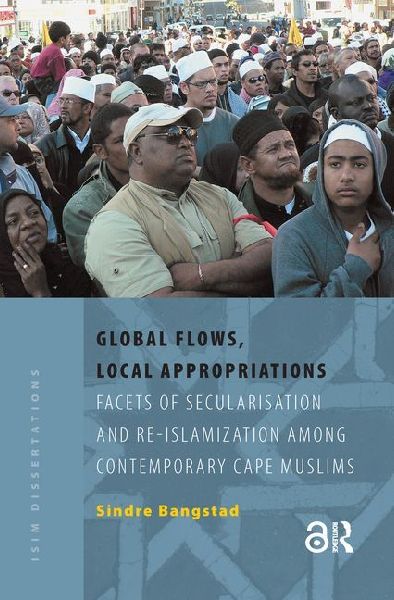 Global Flows, Local Appropriations: Facets of Secularisation and Re-Islamization Among Contemporary Cape Muslims