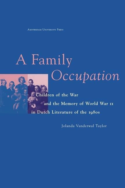 A Family Occupation. Children of the War and the Memory of World War II in Dutch Literature of the 1980s